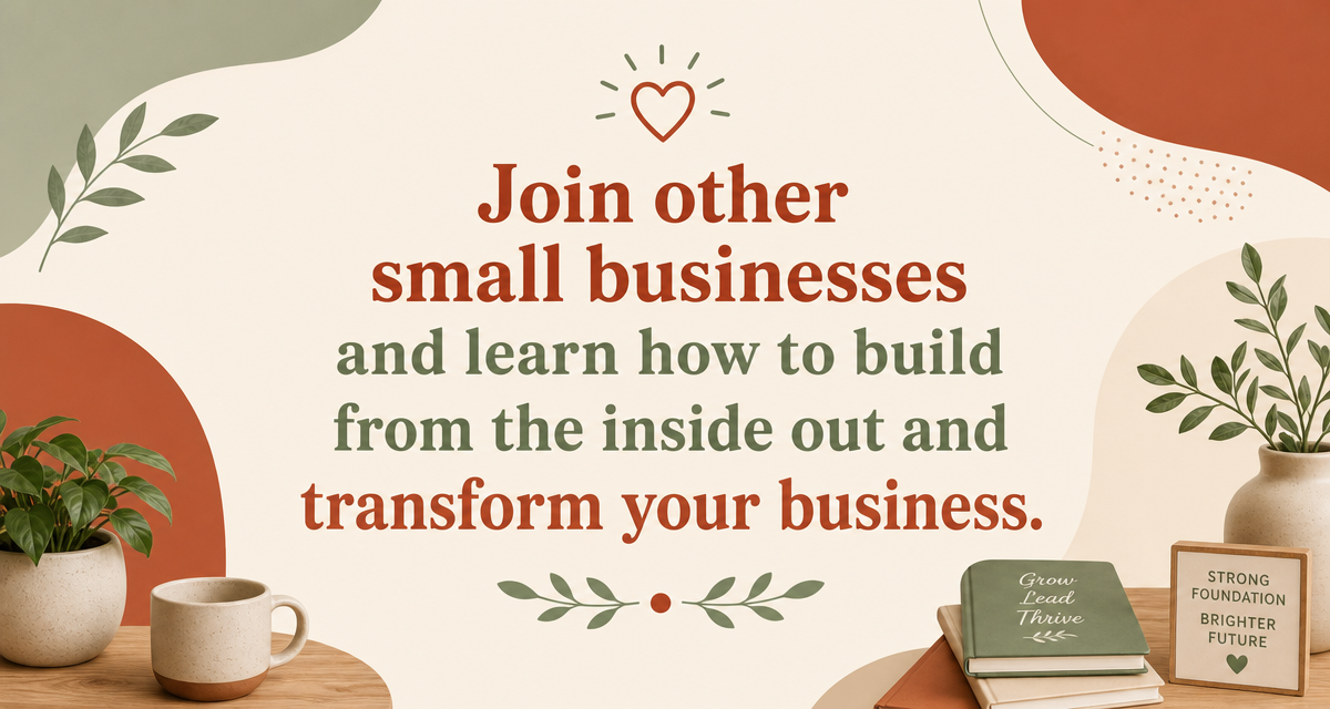 Join other small businesses and learn how to build from the inside out and transform your business.